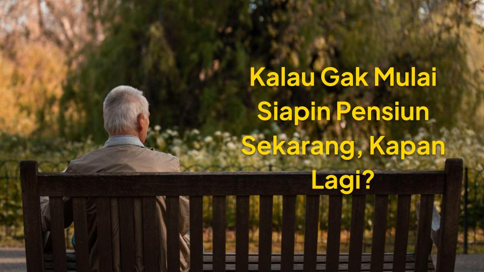 Kalau Gak Mulai Siapin Pensiun Sekarang, Kapan Lagi?