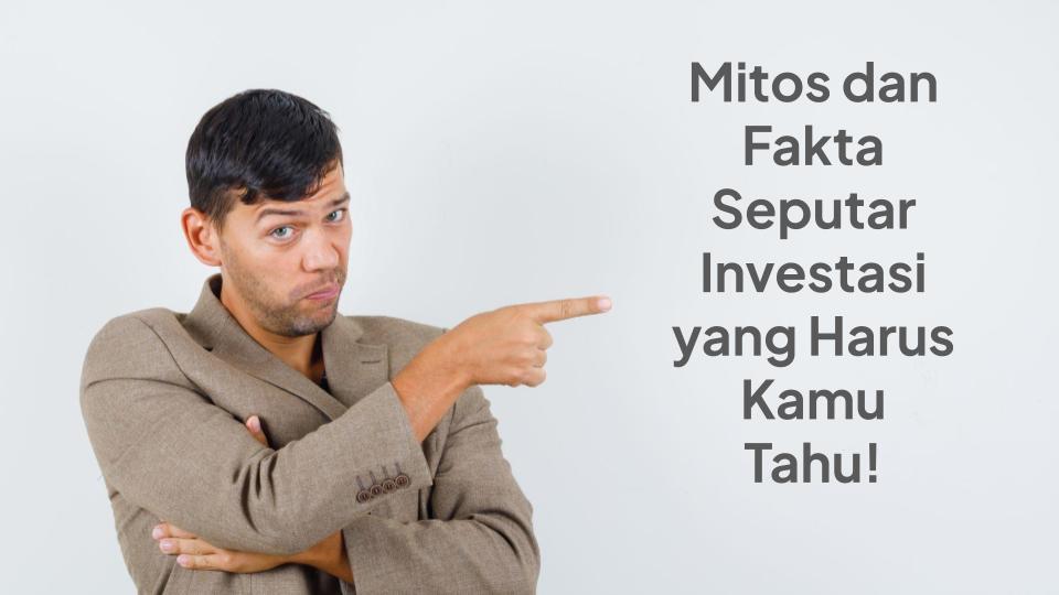 Mitos dan Fakta Seputar Investasi yang Harus Kamu Tahu!